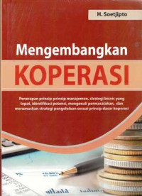 Mengembangkan koperasi: penerapan prinsip-prinsip manajemen, strategi bisnis yang tepat, identifikasi potensi, mengenali permasalahan, dan marumuskan strategi pengelolaan sesuai prinsip dasar koperasi